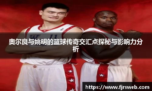 奥尔良与姚明的篮球传奇交汇点探秘与影响力分析
