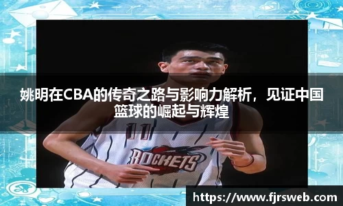 姚明在CBA的传奇之路与影响力解析，见证中国篮球的崛起与辉煌