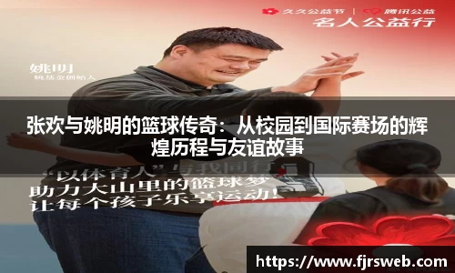 张欢与姚明的篮球传奇：从校园到国际赛场的辉煌历程与友谊故事
