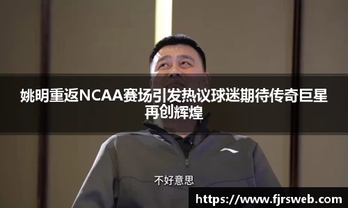 姚明重返NCAA赛场引发热议球迷期待传奇巨星再创辉煌