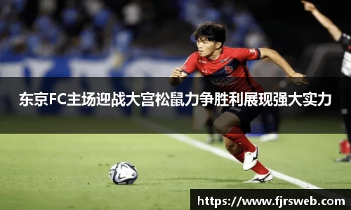 东京FC主场迎战大宫松鼠力争胜利展现强大实力
